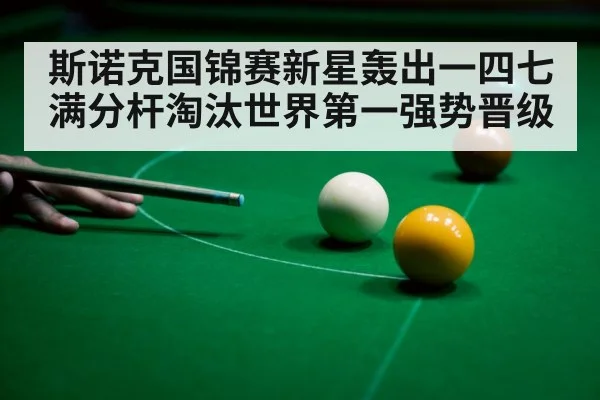 斯诺克国锦赛新星轰出一四七满分杆淘汰世界第一强势晋级 | kaiyun