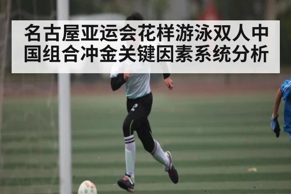 名古屋亚运会花样游泳双人中国组合冲金关键因素系统分析 - kaiyun
